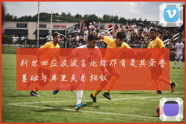 科尔回应波波言论称邓肯是其荣誉基础与库里关系相似