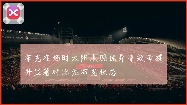布克在场时太阳表现优异净效率提升显著对比无布克状态