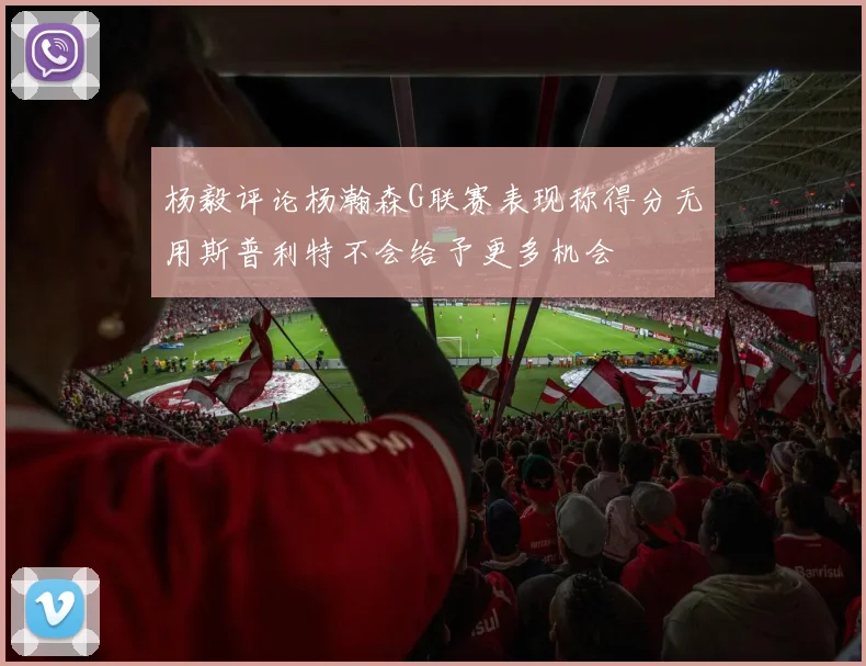 杨毅评论杨瀚森G联赛表现称得分无用斯普利特不会给予更多机会